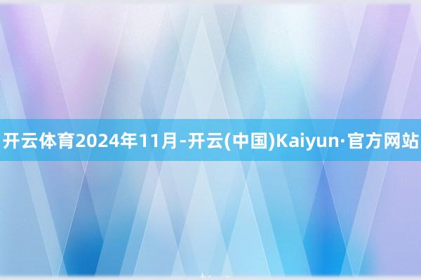 開云體育　　2024年11月-開云(中國)Kaiyun·官方網站