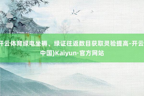 開云體育綠電坐褥、綠證往返數目獲取靈驗提高-開云(中國)Kaiyun·官方網站